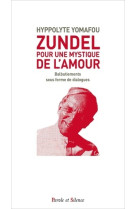 ZUNDEL : POUR UNE MYSTIQUE DE L-AMOUR - BALBUTIEMENTS SOUS FORME DE DIALOGUES - Hippolyte YOMAFOU - PAROLE SILENCE