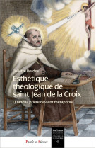 ESTHETIQUE THEOLOGIQUE DE SAINT JEAN DE LA CROIX - QUAND LA PRIERE DEVIENT METAPHORE. - Juliette Bordes - PAROLE SILENCE