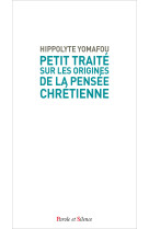 PETIT TRAITE SUR LES ORIGINES DE LA PENSEE CHRETIENNE - Hippolyte YOMAFOU - PAROLE SILENCE