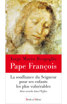 SOUFFRANCE DU SEIGNEUR POUR SES ENFANTS LES PLUS VULNERABLES - LES ABUS SEXUELS DANS L-EGLISE - Jorge Bergoglio - Pape François - PAROLE SILENCE