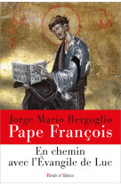 EN CHEMIN AVEC L-EVANGILE DE LUC - Jorge Bergoglio - Pape François - PAROLE SILENCE