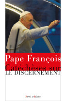 CATECHESES SUR LE DISCERNEMENT - Jorge Bergoglio - Pape François - PAROLE SILENCE