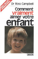 COMMENT VRAIMENT AIMER VOTRE ENFANT.? - ROSS CAMPBELL . - ORION CANADA