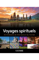 VOYAGES SPIRITUELS - 50 ITINERAIRES DE REVE AUTOUR DU MONDE - Anne Godbout - ULYSSE