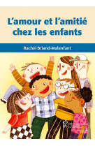 AMOUR ET L-AMITIE CHEZ LES ENFANTS - Rachel Briand-Malenfant - STE JUSTINE