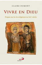 VIVRE EN DIEU - PROPOS SUR LA VIE RELIGIEUSE AU XXIE SIECLE - CLAIRE DUMONT - MEDIASPAUL