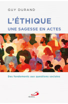 L- ETHIQUE UNE SAGESSE EN ACTES - DES FONDEMENTS AUX QUESTIONS SOCIALES - Guy Durand - MEDIASPAUL