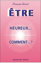 ETRE HEUREUX...COMMENT ? - GERARD FRANCOISE - LE DIOURIS