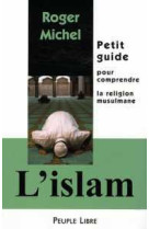 ISLAM : PETIT GUIDE POUR COMPRENDRE LA RE LIGION MUSULMANE - Roger Michel - PEUPLE LIBRE