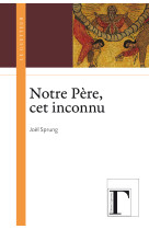 NOTRE PERE, CET INCONNU - Joël Sprung - GREGORIENNES