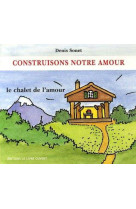 CONSTRUISONS NOTRE AMOUR - Denis Sonet - LIVRE OUVERT