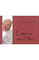 FLORILEGE DE JEAN-PAUL II - L-AMOUR REND LIBRE -  Jean-Paul II - LIVRE OUVERT