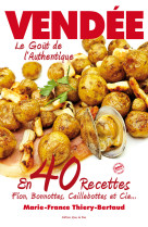 VENDEE LE GOUT AUTHENTIQUE EN 40 RECETTES - Marie-France Bertaud - MINES DE RIEN