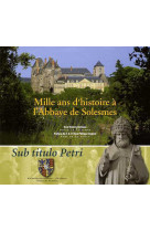 MILLE ANS D-HISTOIRE A L-ABBAYE DE SOLESMES - DOM THIERRY BARBEAU - SOLESMES