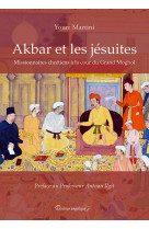 AKBAR ET LES JESUITES - MISSIONNAIRES CHRETIENS A LA COUR DU GRAND MOGHOL - Youri Martini - ANGELIQUE