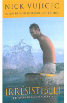 IRRESISTIBLE ! LE POUVOIR DE LA FOI EN ACTI ON - Nick Vujicic - OURANIA