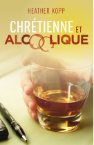 CHRETIENNE ET ALCOOLIQUE - Heather Kopp - OURANIA