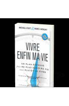 VIVRE ENFIN MA VIE / UN PLAN EPROUVE POUR NE PLUS SUBIR MA VIE MAIS PLUTOT LA VIVRE - Michael Hyatt - MOTIVE PAR