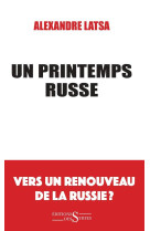 PRINTEMPS RUSSE VERS UN RENOUVEAU DE LA RUSSIE? - Alexandre LATSA - DES SYRTES