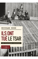 ILS ONT TUE LE TSAR... LES BOURREAUX RACONTENT - Nicolas Ross - DES SYRTES