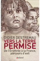 VERS LA TERRE PERMISE / DE L-ERYTREE A LA FRANCE PARCOURS D-EXIL - Didier DESTREMAU - BALLAND