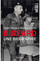 BIGEARD - UNE BIOGRAPHIE - BALDACCHINO J-V. - BALLAND