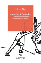 JEUNESSES A L-ABANDON, LA CONSTRUCTION UNIV ERSELLE D-UNE EXCLUSION SOCIALE - FIZE MICHEL - Mimesis Edizioni