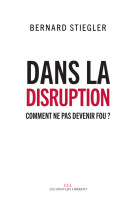 DANS LA DISRUPTION - Bernard Stiegler - LIENS LIBERENT