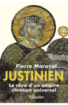 JUSTINIEN LE REVE D UN EMPIRE CHRETIEN UNIV ERSEL - Pierre Maraval - TALLANDIER