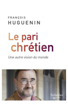 PARI CHRETIEN / UNE AUTRE VISION DU MONDE - François Huguenin - TALLANDIER