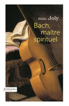 BACH MAITRE SPIRITUEL - Alain Joly - TALLANDIER