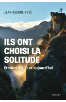 ILS ONT CHOISI LA SOLITUDE - ERMITES D-HIER ET D-AUJOURD-HUI - Jean-Claude Noyé - TALLANDIER