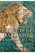 CHUTE DE BABYLONE - 12 OCTOBRE 539 AVANT J.C. - Francis Joannes - TALLANDIER