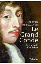 LE GRAND CONDE - LE PRINCE MALHEUREUX - Béatrix de L'Aulnoit - TALLANDIER