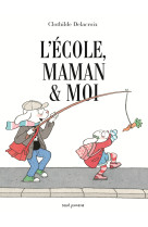 ECOLE, MAMAN ET MOI - Clothilde DELACROIX - SEUIL JEUNESSE