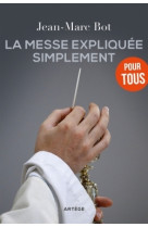 MESSE EXPLIQUEE SIMPLEMENT (LA) - Jean-Marc BOT - ARTEGE