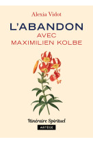 ABANDON AVEC MAXIMILIEN KOLBE - Alexia Vidot - ARTEGE