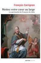 METTEZ VOTRE COEUR AU LARGE LA SPIRITUALIT? DE FRAN?OIS DE SALES - François Corrignan - ARTEGE