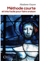 METHODE COURTE ET TRES FACILE POUR FAIRE ORAISON - GUYON JEANNE-MARIE - Artège