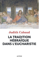 TRADITION HEBRAIQUE DANS L-EUCHARISTIE - Judith Cabaud - ARTEGE