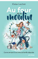 AU FOUR ET AU MOULIN / CARNET DE BORD D-UNE MERE DE FAMILLE DEBORDEE - Eloïse Larchet - ARTEGE