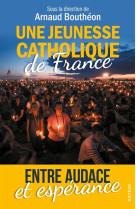 UNE JEUNESSE CATHOLIQUE DE FRANCE, ENTRE AUDACE ET ESPERANCE - KESRAOUI CLAIRE - ARTEGE