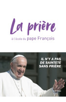 PRIERE (LA) A L-ECOLE DU PAPE FRANCOIS -  François - ARTEGE