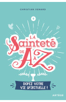 SAINTETE DE A A Z / DOPEZ VOTRE VIE SPIRITUELLE - Christian Venard - ARTEGE