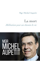 MORT MEDITATION POUR UN CHEMIN DE VIE (LA) - Michel Aupetit - ARTEGE