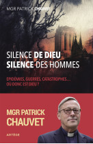 SILENCE DE DIEU SILENCE DES HOMMES / EPIDEMIES, GUERRES, CATASTROPHES ... OU DONC EST DIEU ? - Patrick Chauvet - ARTEGE