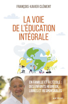 VOIE DE L-EDUCATION INTEGRALE / EN FAMILLE ET A L-ECOLE : DES ENFANTS HEUREUX, LIBRES ET RESPONSA - Pierre-Edouard Sterin - ARTEGE