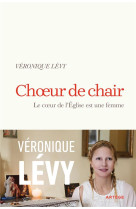 CHOEUR DE CHAIR - LE COEUR DE L'EGLISE EST UNE FEMME - LEVY VERONIQUE - ARTEGE