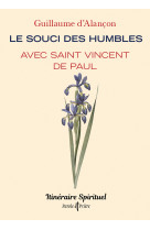 SOUCI DES HUMBLES AVEC SAINT VINCENT DE PAUL (LE) - ITINERAIRE SPIRITUEL - Guillaume Alançon - ARTEGE