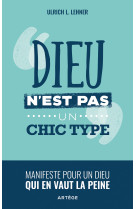 DIEU N-EST PAS UN CHIC TYPE - MANIFESTE POUR UN DIEU QUI EN VAUT LA PEINE - Ulrich L. Lehner - ARTEGE